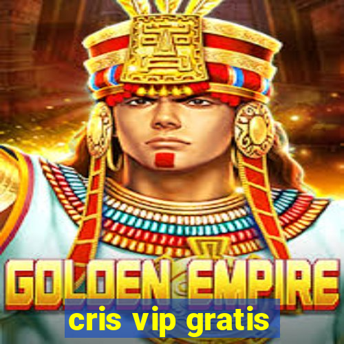 cris vip gratis